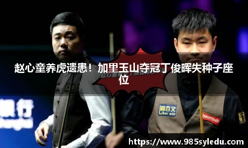 赵心童养虎遗患！加里玉山夺冠丁俊晖失种子座位